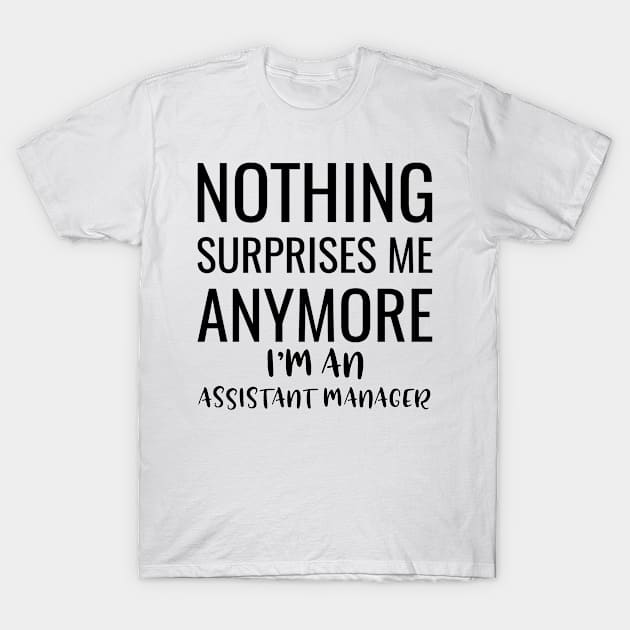 Nothing Surprises Me Anymore I'M An Assistant Manager T-Shirt by Saimarts